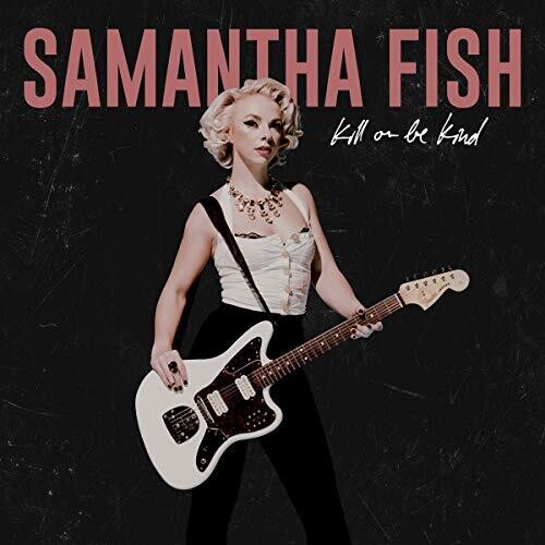 SAMANTHA FISH - KILL OR BE KIND [EXPLICIT CONTENT]