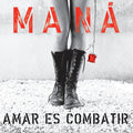 MANA - AMAR ES COMBATIR